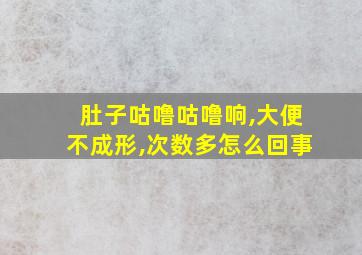 肚子咕噜咕噜响,大便不成形,次数多怎么回事