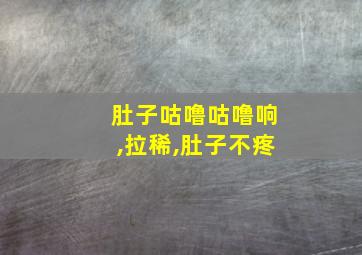 肚子咕噜咕噜响,拉稀,肚子不疼