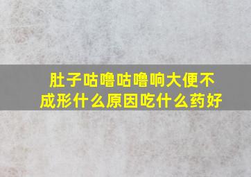 肚子咕噜咕噜响大便不成形什么原因吃什么药好