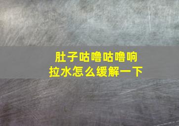 肚子咕噜咕噜响拉水怎么缓解一下