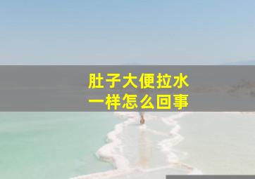 肚子大便拉水一样怎么回事