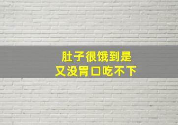 肚子很饿到是又没胃口吃不下