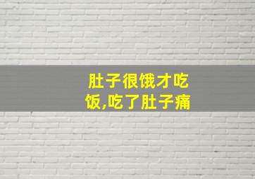 肚子很饿才吃饭,吃了肚子痛