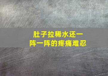 肚子拉稀水还一阵一阵的疼痛难忍