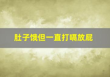 肚子饿但一直打嗝放屁