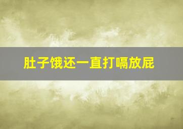 肚子饿还一直打嗝放屁