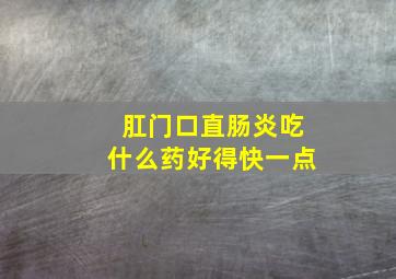 肛门口直肠炎吃什么药好得快一点