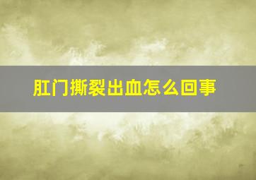 肛门撕裂出血怎么回事