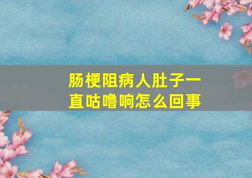 肠梗阻病人肚子一直咕噜响怎么回事