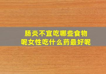 肠炎不宜吃哪些食物呢女性吃什么药最好呢