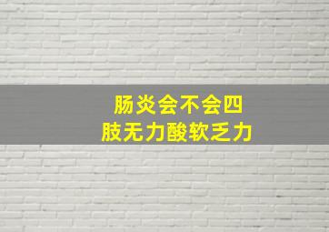 肠炎会不会四肢无力酸软乏力