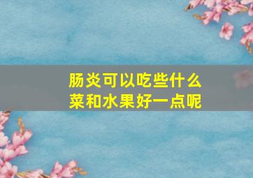 肠炎可以吃些什么菜和水果好一点呢