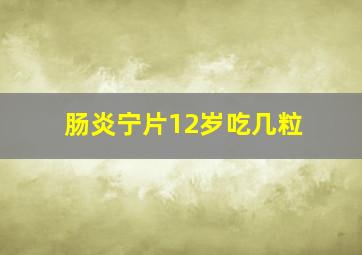 肠炎宁片12岁吃几粒