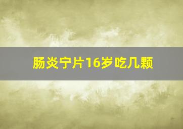 肠炎宁片16岁吃几颗