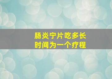 肠炎宁片吃多长时间为一个疗程