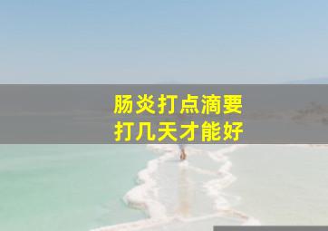 肠炎打点滴要打几天才能好