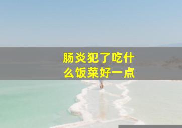 肠炎犯了吃什么饭菜好一点