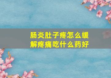 肠炎肚子疼怎么缓解疼痛吃什么药好