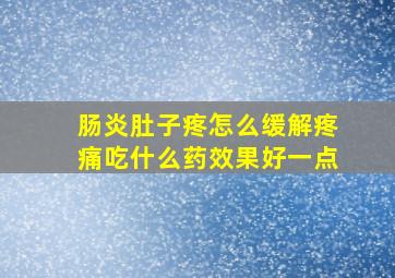 肠炎肚子疼怎么缓解疼痛吃什么药效果好一点