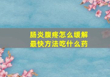 肠炎腹疼怎么缓解最快方法吃什么药