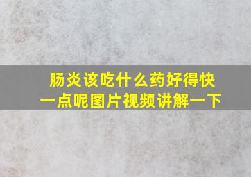 肠炎该吃什么药好得快一点呢图片视频讲解一下