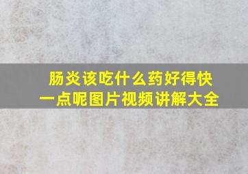 肠炎该吃什么药好得快一点呢图片视频讲解大全