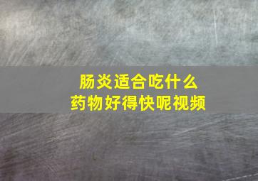 肠炎适合吃什么药物好得快呢视频