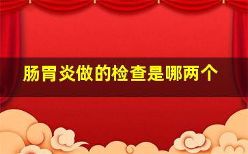 肠胃炎做的检查是哪两个