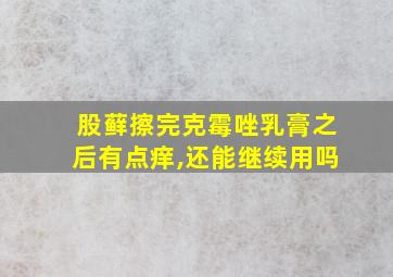 股藓擦完克霉唑乳膏之后有点痒,还能继续用吗