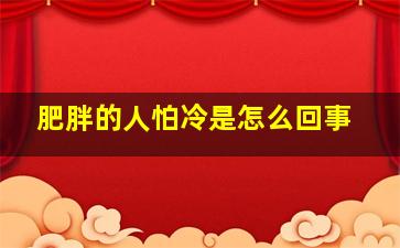 肥胖的人怕冷是怎么回事