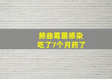 肺曲霉菌感染吃了7个月药了