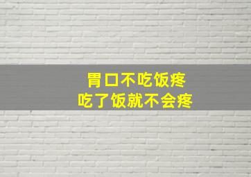 胃口不吃饭疼吃了饭就不会疼