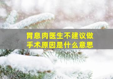 胃息肉医生不建议做手术原因是什么意思