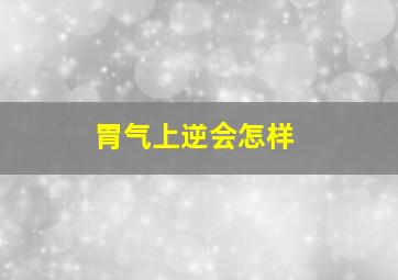 胃气上逆会怎样