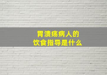 胃溃疡病人的饮食指导是什么