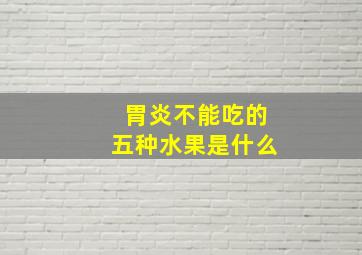 胃炎不能吃的五种水果是什么