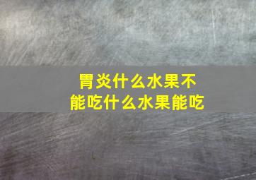 胃炎什么水果不能吃什么水果能吃