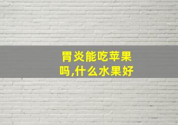 胃炎能吃苹果吗,什么水果好