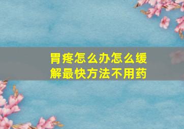 胃疼怎么办怎么缓解最快方法不用药