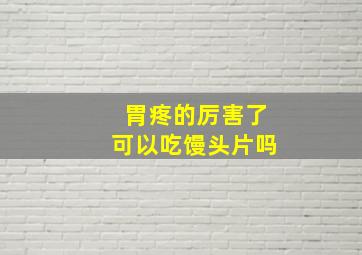 胃疼的厉害了可以吃馒头片吗