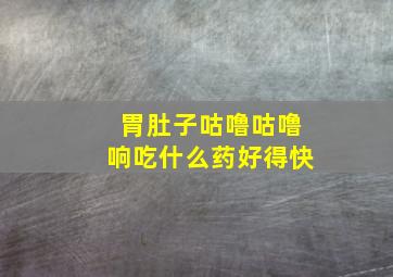 胃肚子咕噜咕噜响吃什么药好得快