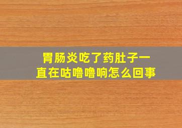 胃肠炎吃了药肚子一直在咕噜噜响怎么回事