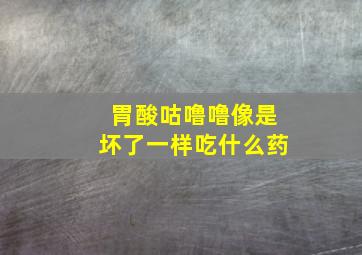 胃酸咕噜噜像是坏了一样吃什么药