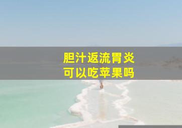 胆汁返流胃炎可以吃苹果吗