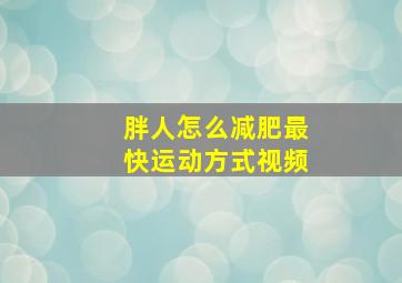 胖人怎么减肥最快运动方式视频