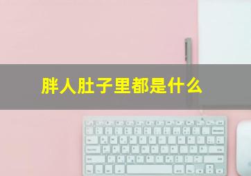 胖人肚子里都是什么