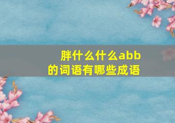 胖什么什么abb的词语有哪些成语