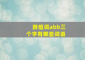 胖组词abb三个字有哪些词语