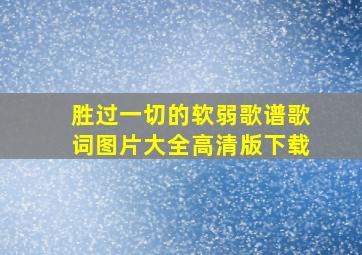 胜过一切的软弱歌谱歌词图片大全高清版下载