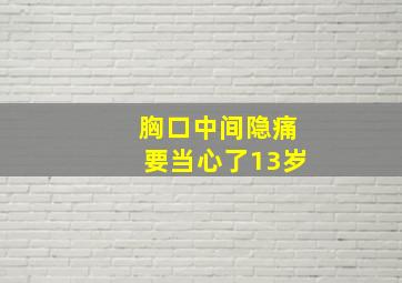 胸口中间隐痛要当心了13岁